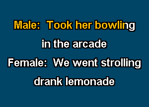 Malez Took her bowling

in the arcade

Femalei We went strolling

drank lemonade