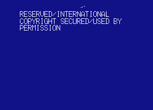 RESERUEDxINTERNhTIONmL

COPYRIGHT SECUREDMSED BY
PERMISSION