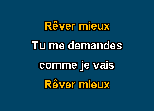 Ratver mieux

Tu me demandes

comme je vais

R(?wer mieux