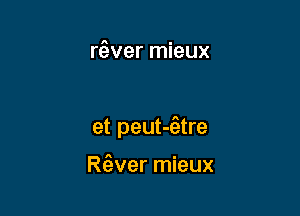 rfever mieux

et peut-fatre

R(?Ner mieux