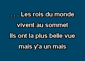 . . . Les rois du monde

vivent au sommet

Ils ont la plus belle vue

mais y'a un mais