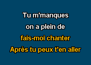 Tu m'manques
on a plain de

fais-moi chanter

Aprils tu peux t'en aller