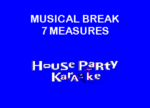 MUSICAL BREAK
7 MEASURES

House lelIRfV
Ka-W kc