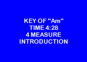 KEY OF Am
TIME4z28

4MEASURE
INTRODUCTION
