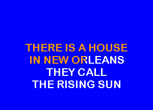 THERE IS A HOUSE

IN NEW ORLEANS
THEY CALL
THE RISING SUN