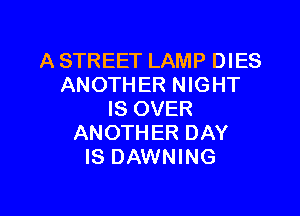 A STREET LAMP DIES
ANOTHER NIGHT

IS OVER
ANOTHER DAY
IS DAWNING