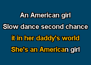An Al
She's tryin' to make
it in her daddy's world

She's an American girl