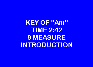 KEY OF Am
TIME 242

9 MEASURE
INTRODUCTION