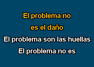 El problema no
es el dafm

El problema son las huellas

El problema no es