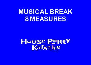 MUSICAL BREAK
8 MEASURES

Hausa PERW
Kaila?- ke