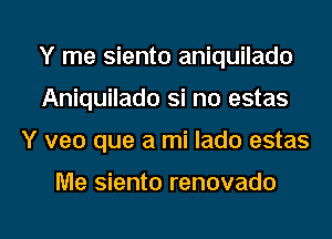 Y me siento aniquilado
Aniquilado si no estas

Y veo que a mi lado estas

Me siento renovado

g