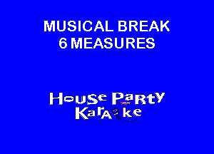 MUSICAL BREAK
6 MEASURES

Hausa PERW
Kaila?- ke