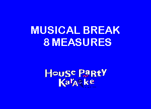 MUSICAL BREAK
8 MEASURES

Housc Rn RtV
Kara ke