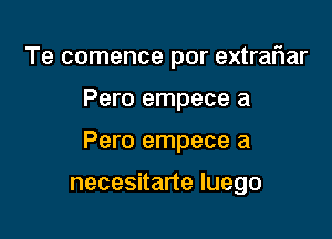 Te comence por extraflar

Pero empece a

Pero empece a

necesitarte luego