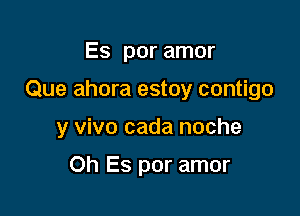 Es por amor

Que ahora estoy contigo

y vivo cada noche

0h Es por amor