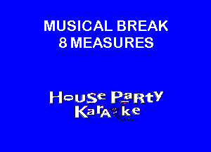 MUSICAL BREAK
8 MEASURES

House lPPratV
Kalx ke