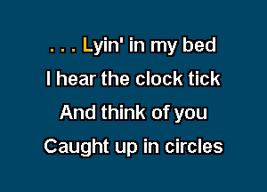 . . . Lyin' in my bed
I hear the clock tick

And think of you

Caught up in circles