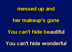messed up and

her makeup's gone

You can't hide beautiful

You can't hide wonderful