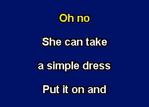 Ohno

She can take

a simple dress

Put it on and
