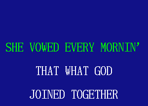 SHE VOWED EVERY MORNIW
THAT WHAT GOD
JOINED TOGETHER