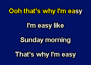 Ooh that's why I'm easy
I'm easy like

Sunday morning

That's why I'm easy