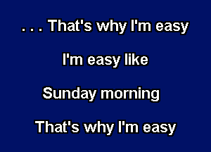 . . . That's why I'm easy
I'm easy like

Sunday morning

That's why I'm easy