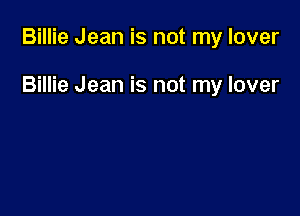 Billie Jean is not my lover

Billie Jean is not my lover
