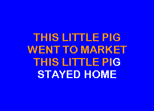 THIS LITTLE PIG
WENT TO MARKET

THIS LITTLE PIG
STAYED HOME