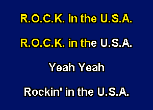 R.O.C.K. in the U.S.A.
R.O.C.K. in the U.S.A.
Yeah Yeah

Rockin' in the U.S.A.