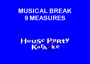 MUSICAL BREAK
9 MEASURES

Hausa PERW
Kaila?- ke
