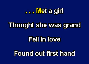 ...Met a girl

Thought she was grand

Fell in love

Found out first hand