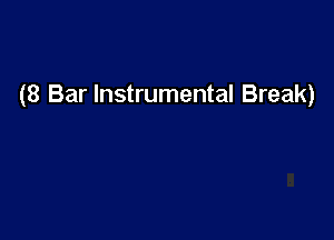 (8 Bar Instrumental Break)