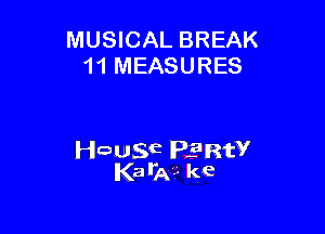 MUSICAL BREAK
11 MEASURES

Hausa PERW
Kaila?- ke