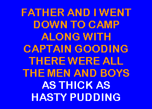 FATHER AND IWENT
DOWN TO CAMP
ALONG WITH
CAPTAIN GOODING
THEREWERE ALL
THE MEN AND BOYS
AS THICK AS
HASTY PUDDING