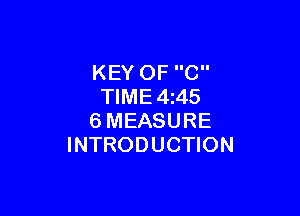 KEY OF C
TIME 4 45

6MEASURE
INTRODUCTION