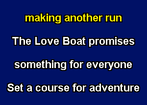 making another run
The Love Boat promises
something for everyone

Set a course for adventure