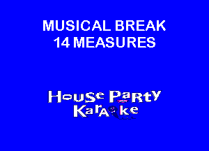 MUSICAL BREAK
14 MEASURES

Hausa PERW
Kaila?- ke