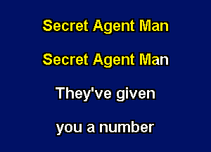 Secret Agent Man
Secret Agent Man

They've given

you a number