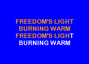FREEDOM'S LIGHT
BURNING WARM
FREEDOM'S LIGHT
BURNING WARM

g