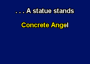 . . . A statue stands

Concrete Angel
