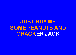 JUST BUY ME

SOME PEAN UTS AND
CRACKER JACK