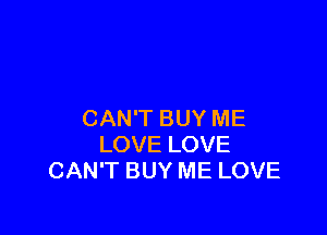 CAN'T BUY ME
LOVE LOVE
CAN'T BUY ME LOVE