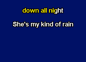 down all night

She's my kind of rain
