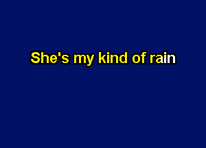 She's my kind of rain