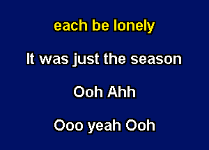 each be lonely
It was just the season

Ooh Ahh

000 yeah Ooh