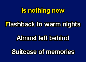 ls nothing new

Flashback to warm nights

Almost left behind

Suitcase of memories