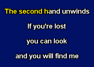 The second hand unwinds
If you're lost

you can look

and you will find me