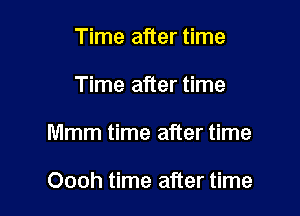 Time after time
Time after time

Mmm time after time

Oooh time after time