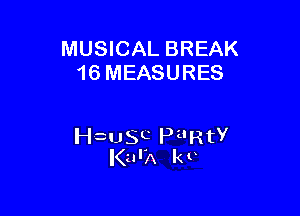 MUSICAL BREAK
16 MEASURES

chSC Pi'RtY
KurA kv