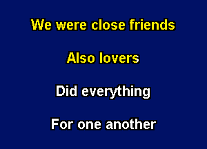 We were close friends

Also lovers

Did everything

For one another